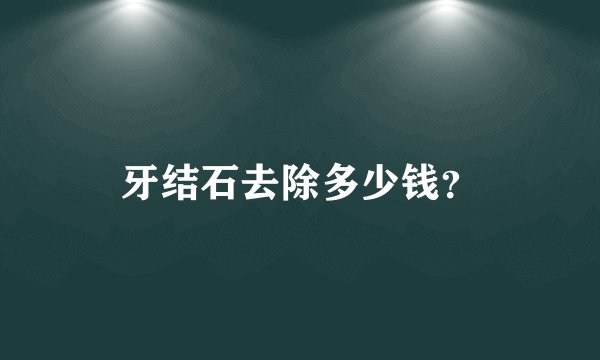 牙结石去除多少钱？