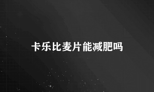 卡乐比麦片能减肥吗
