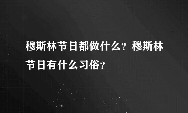 穆斯林节日都做什么？穆斯林节日有什么习俗？