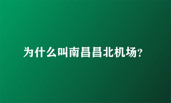 为什么叫南昌昌北机场？