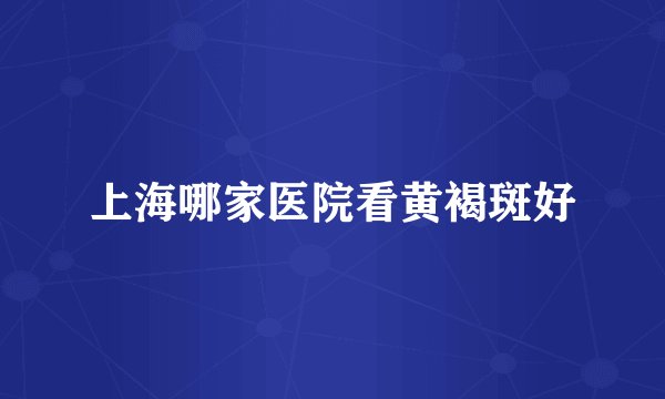 上海哪家医院看黄褐斑好