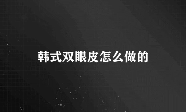 韩式双眼皮怎么做的