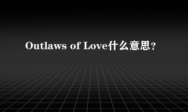 Outlaws of Love什么意思？