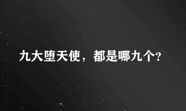 九大堕天使，都是哪九个？