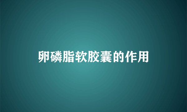 卵磷脂软胶囊的作用