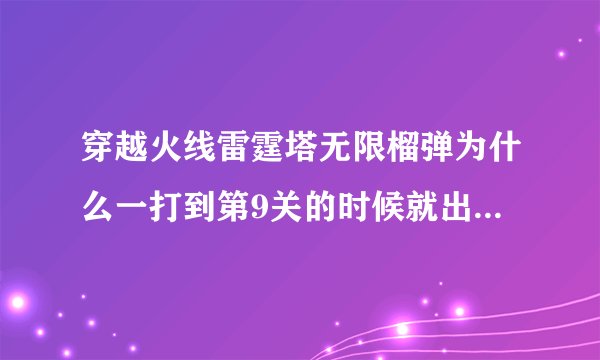 穿越火线雷霆塔无限榴弹为什么一打到第9关的时候就出现代码用的事磊磊助手 怎么回事 谢谢