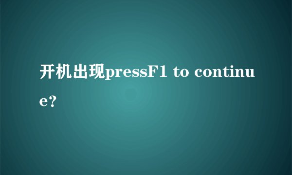 开机出现pressF1 to continue？