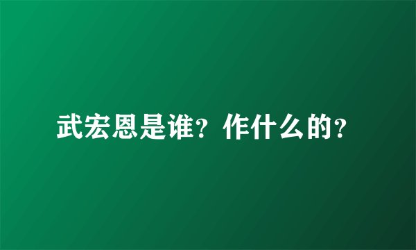 武宏恩是谁？作什么的？