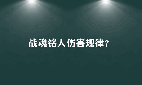 战魂铭人伤害规律？