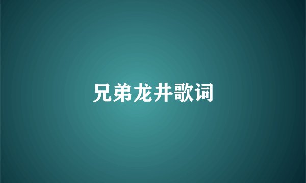 兄弟龙井歌词