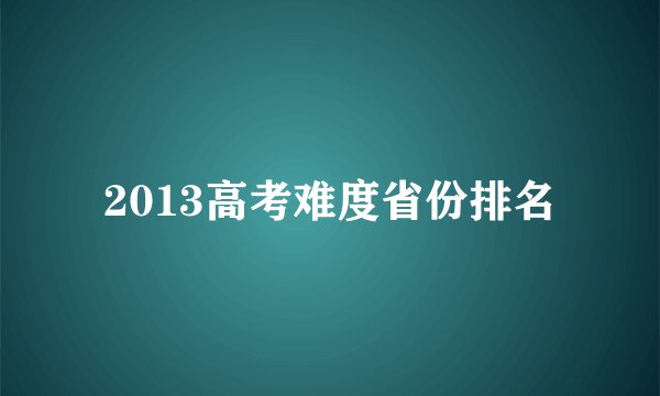 2013高考难度省份排名