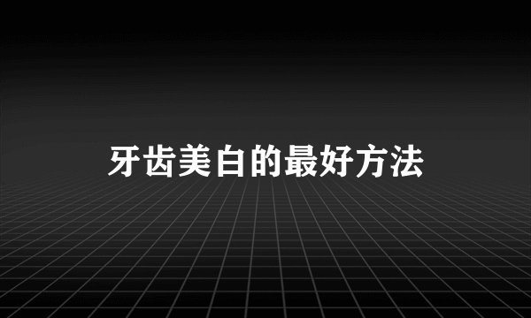 牙齿美白的最好方法