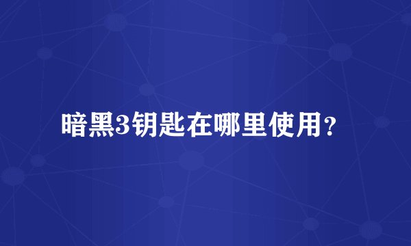 暗黑3钥匙在哪里使用？