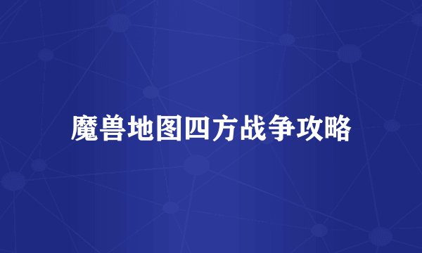 魔兽地图四方战争攻略