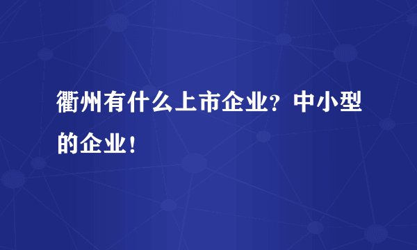 衢州有什么上市企业？中小型的企业！