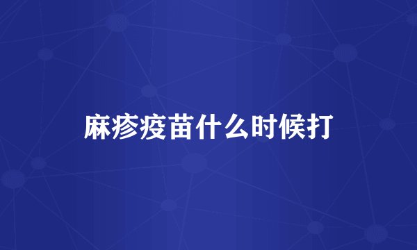麻疹疫苗什么时候打