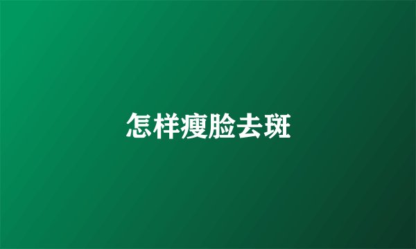 怎样瘦脸去斑