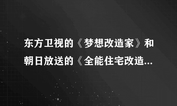 东方卫视的《梦想改造家》和朝日放送的《全能住宅改造王》相比，有什么优点与不足？