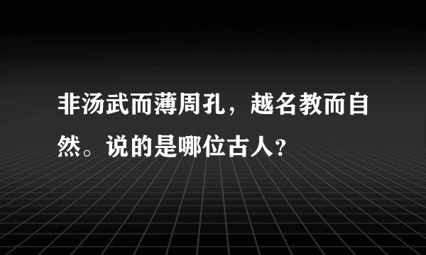 非汤武而薄周孔，越名教而自然。说的是哪位古人？