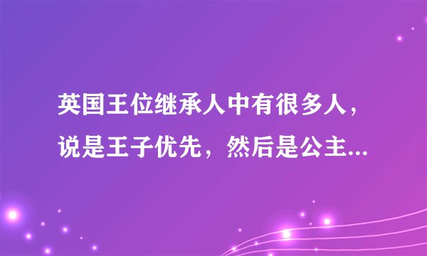 英国王位继承人中有很多人，说是王子优先，然后是公主。那么王子什么情况下才会被排除？