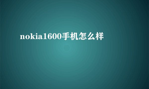 nokia1600手机怎么样