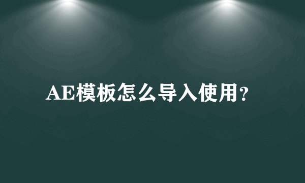 AE模板怎么导入使用？