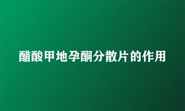 醋酸甲地孕酮分散片的作用