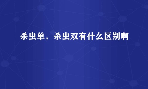 杀虫单，杀虫双有什么区别啊