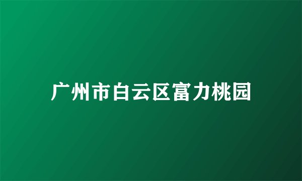 广州市白云区富力桃园