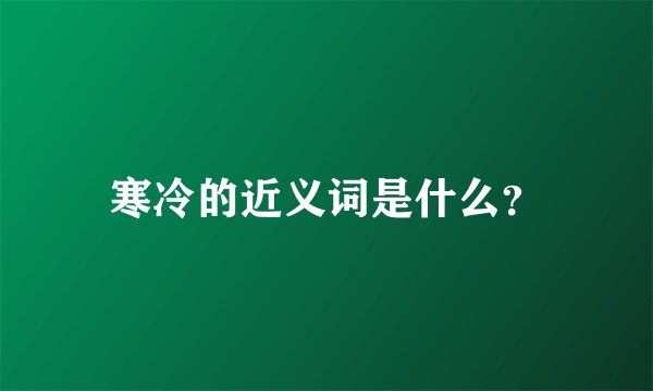 寒冷的近义词是什么？