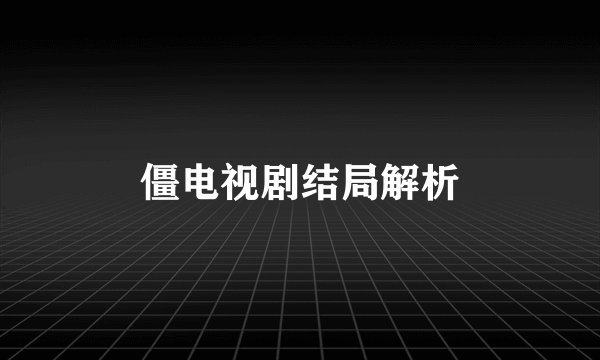 僵电视剧结局解析