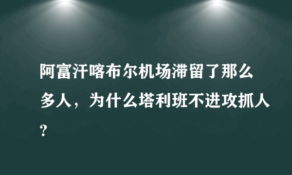 阿富汗喀布尔机场滞留了那么多人，为什么塔利班不进攻抓人？