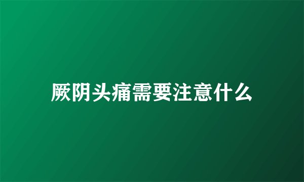 厥阴头痛需要注意什么