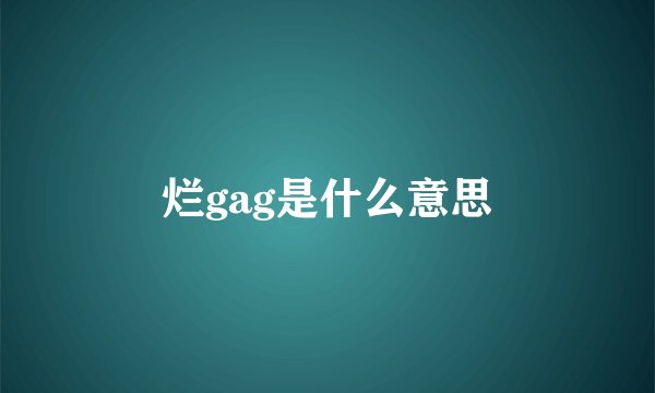 烂gag是什么意思