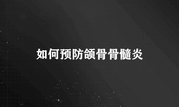 如何预防颌骨骨髓炎