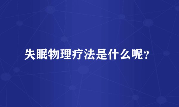 失眠物理疗法是什么呢？