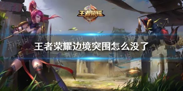 《王者荣耀》边境突围怎么没了 边境突围没了解决办法