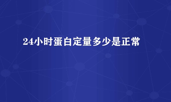 24小时蛋白定量多少是正常