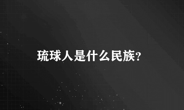 琉球人是什么民族？