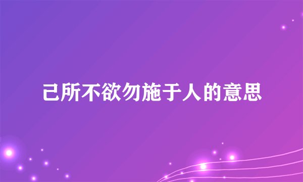己所不欲勿施于人的意思