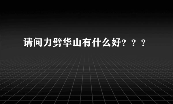 请问力劈华山有什么好？？？