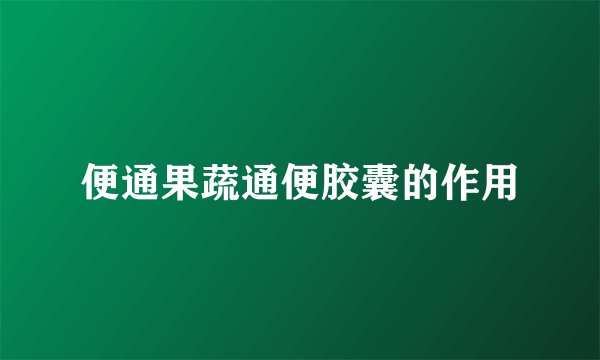 便通果蔬通便胶囊的作用