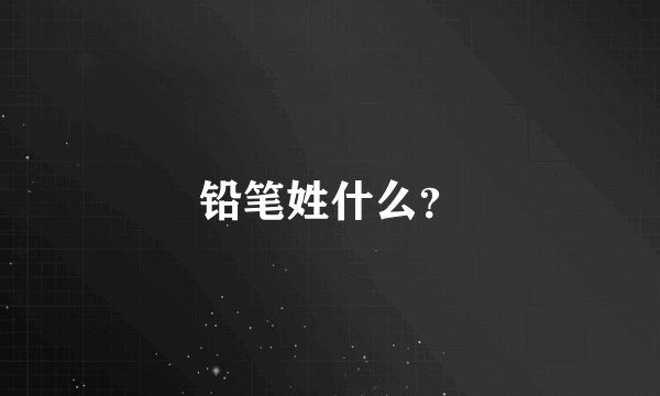 铅笔姓什么？
