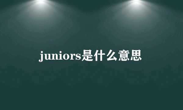 juniors是什么意思