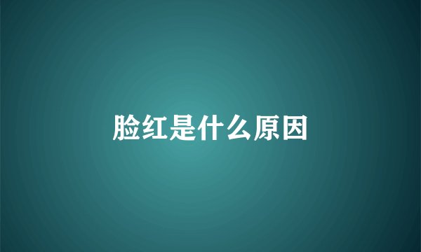 脸红是什么原因