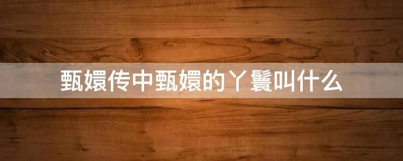 甄嬛传中甄嬛的丫鬟叫什么