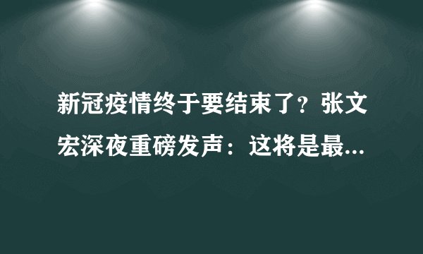 新冠疫情终于要结束了？张文宏深夜重磅发声：这将是最后一个寒冬