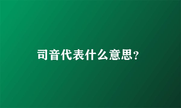 司音代表什么意思？