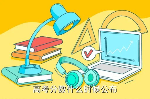 河北高考成绩公布时间2020，河北省高考分数什么时候出来