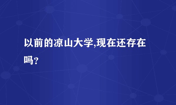 以前的凉山大学,现在还存在吗？
